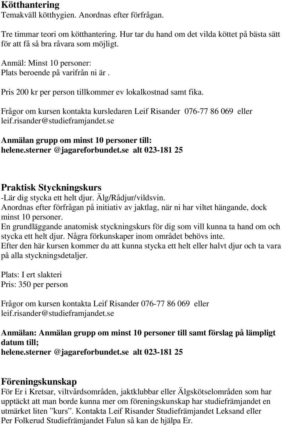 risander@studieframjandet.se Anmälan grupp om minst 10 personer till: helene.sterner @jagareforbundet.se alt 023-181 25 Praktisk Styckningskurs -Lär dig stycka ett helt djur. Älg/Rådjur/vildsvin.