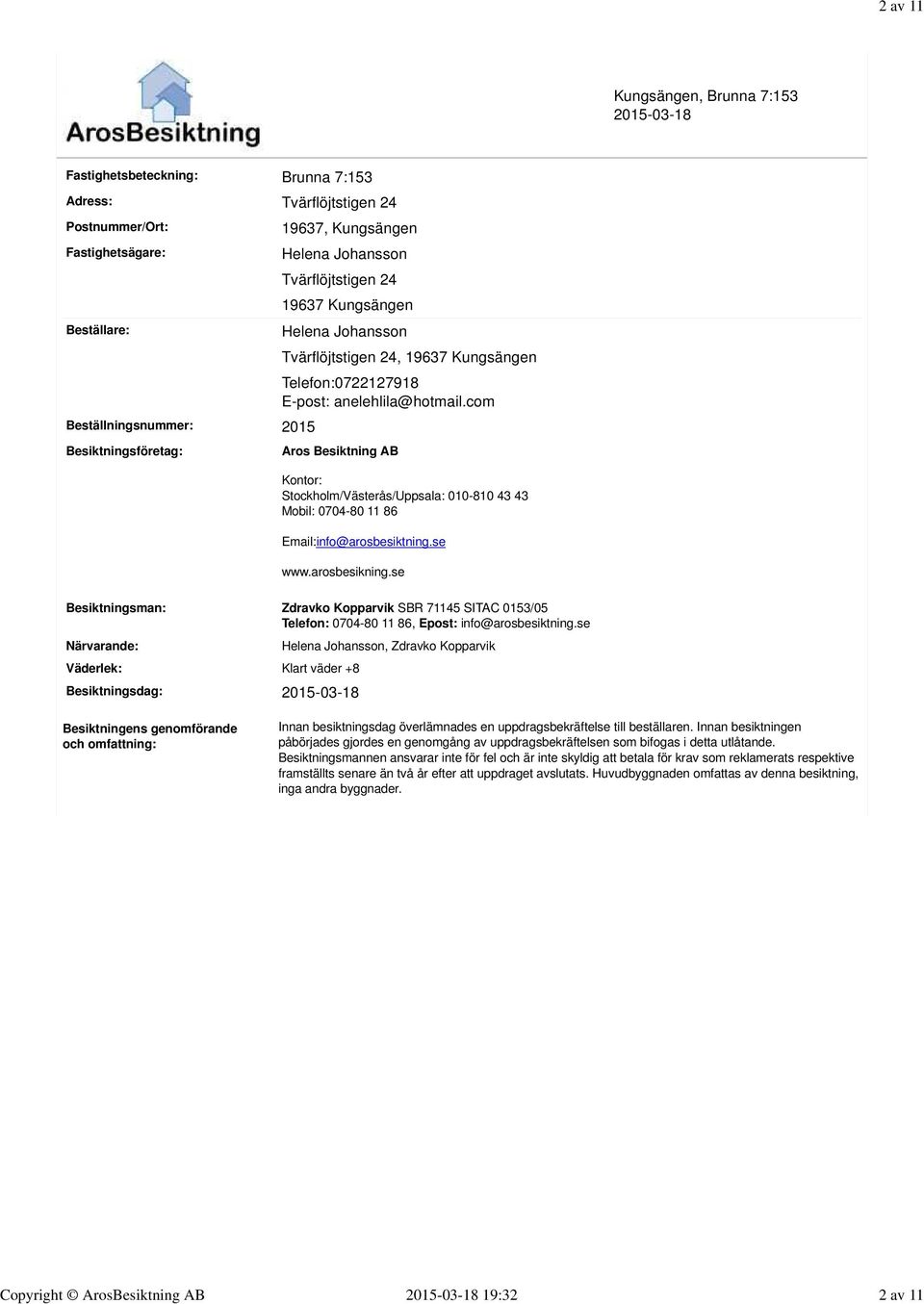 com Besiktningsföretag: Aros Besiktning AB Kontor: Stockholm/Västerås/Uppsala: 010-810 43 43 Mobil: 0704-80 11 86 Email:info@arosbesiktning.se www.arosbesikning.