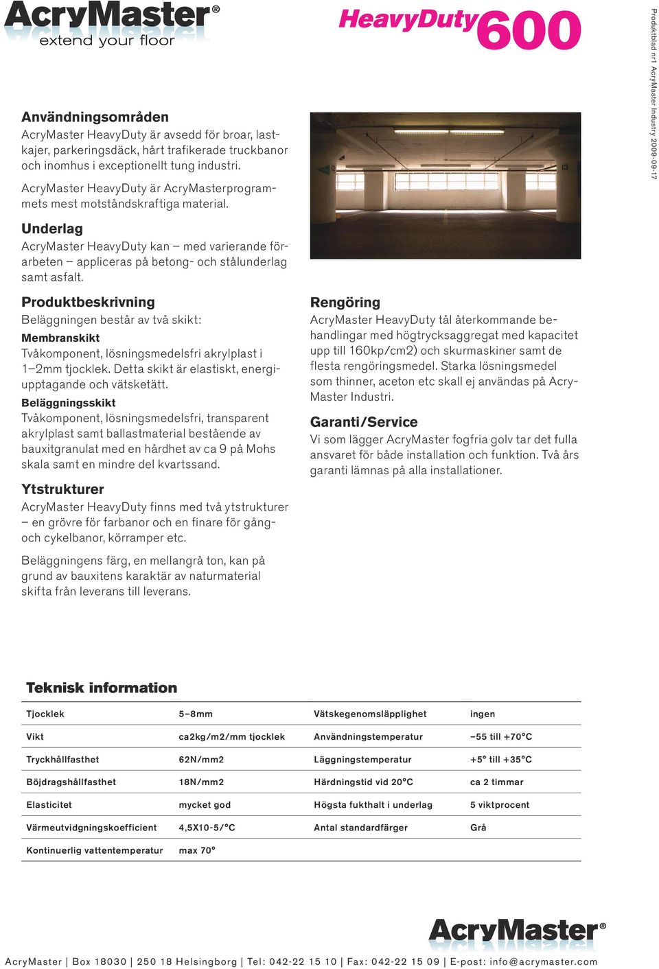 Beläggningen består av två skikt: Membranskikt Tvåkomponent, lösningsmedelsfri akrylplast i 1 2mm tjocklek. Detta skikt är elastiskt, energiupptagande och vätsketätt.