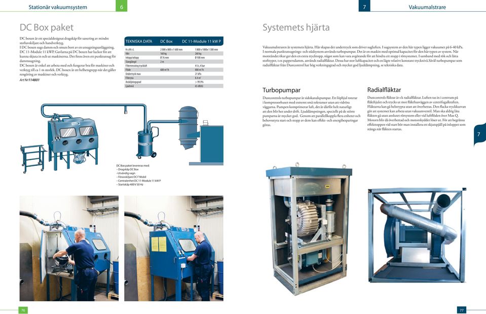 DC boen är enkel att arbeta med och fungerar bra för maskiner och verktyg till ca m storlek. DC boen är ett helhetsgrepp när det gäller ren göring av maskiner och verktyg.
