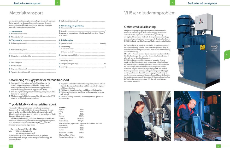 .. ϕ Beskrivning av material...... ϕ Materialet bildas genom...... ϕ Fördelning av partikelstorlekar...... ϕ Densitet kg/liter... ϕ Ma fukthalt %... ϕ Hygroskopiskt material?