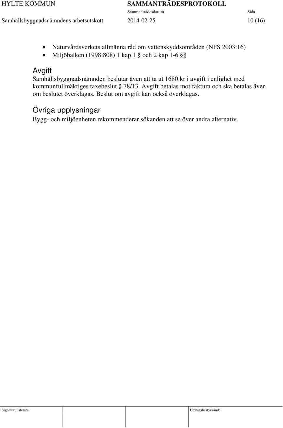 enlighet med kommunfullmäktiges taxebeslut 78/13. Avgift betalas mot faktura och ska betalas även om beslutet överklagas.