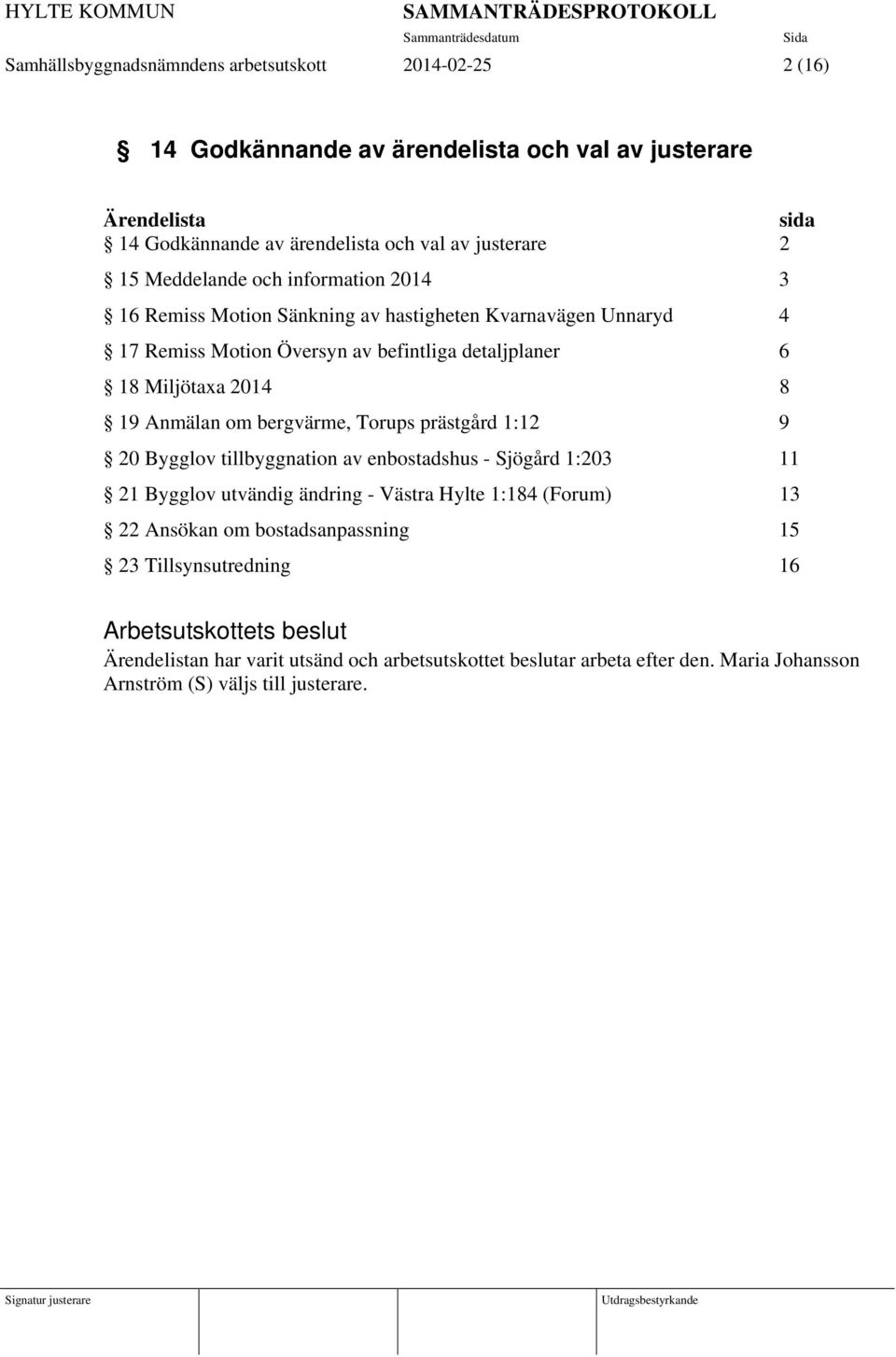 om bergvärme, Torups prästgård 1:12 9 20 Bygglov tillbyggnation av enbostadshus - Sjögård 1:203 11 21 Bygglov utvändig ändring - Västra Hylte 1:184 (Forum) 13 22 Ansökan om