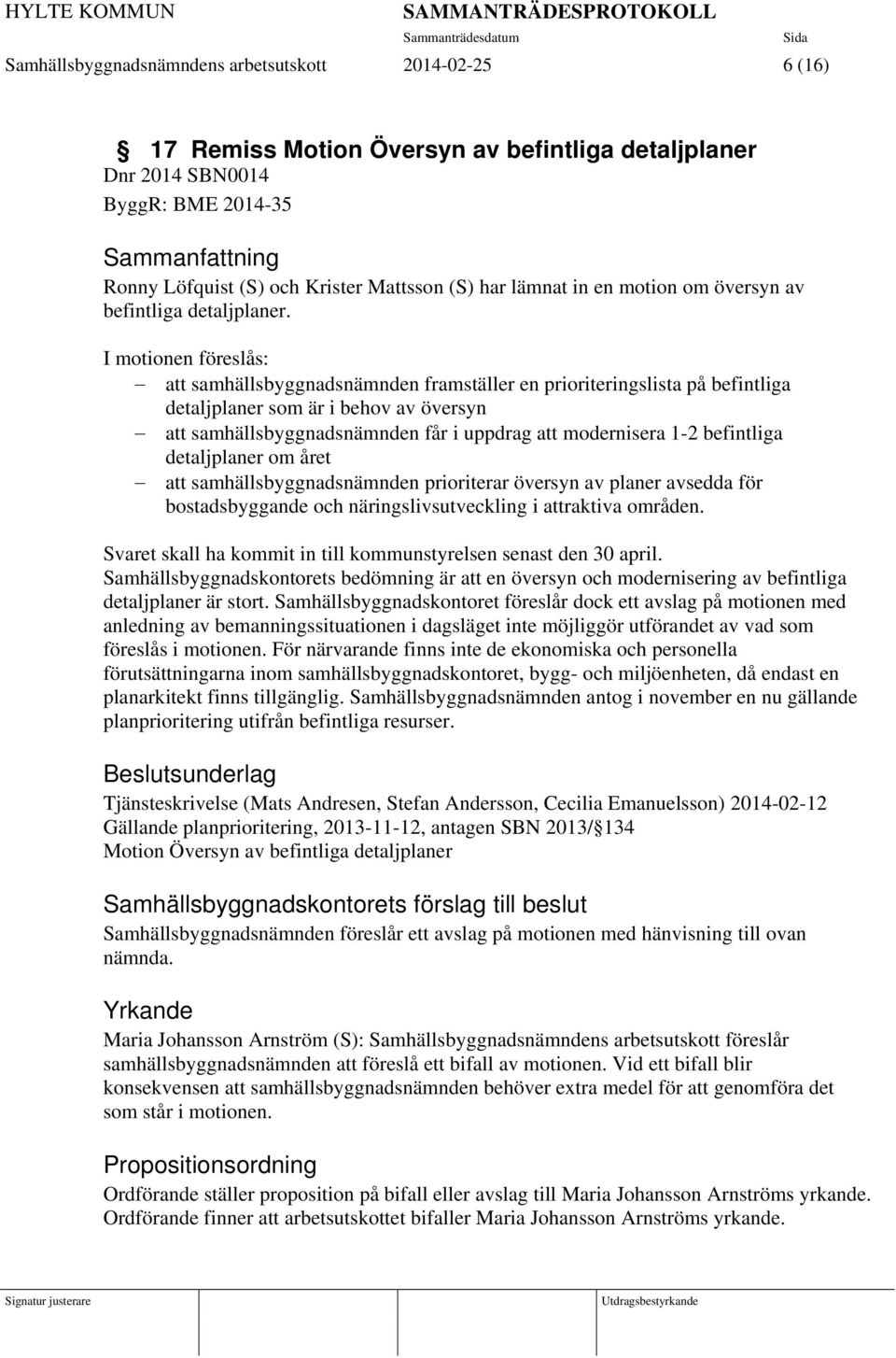 I motionen föreslås: att samhällsbyggnadsnämnden framställer en prioriteringslista på befintliga detaljplaner som är i behov av översyn att samhällsbyggnadsnämnden får i uppdrag att modernisera 1-2