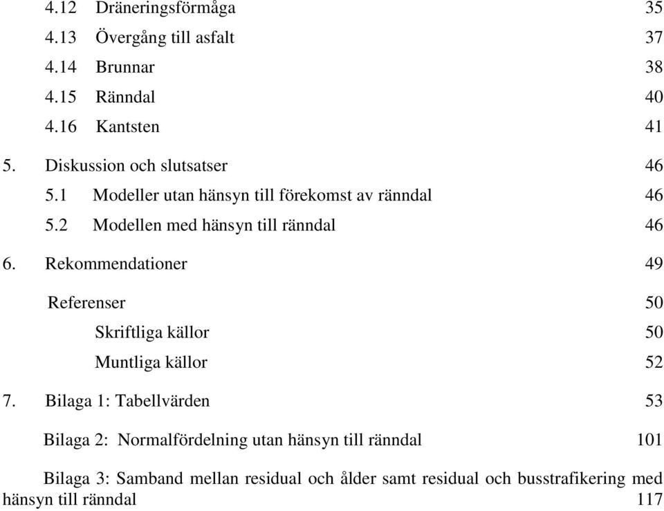 2 Modellen med hänsyn till ränndal 46 6. Rekommendationer 49 Referenser 5 Skriftliga källor 5 Muntliga källor 52 7.