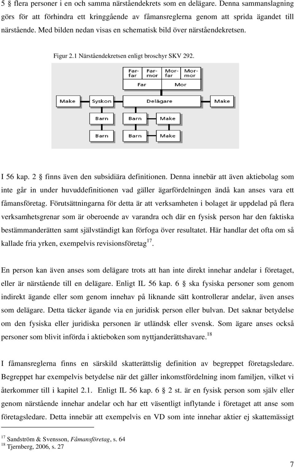 Denna innebär att även aktiebolag som inte går in under huvuddefinitionen vad gäller ägarfördelningen ändå kan anses vara ett fåmansföretag.