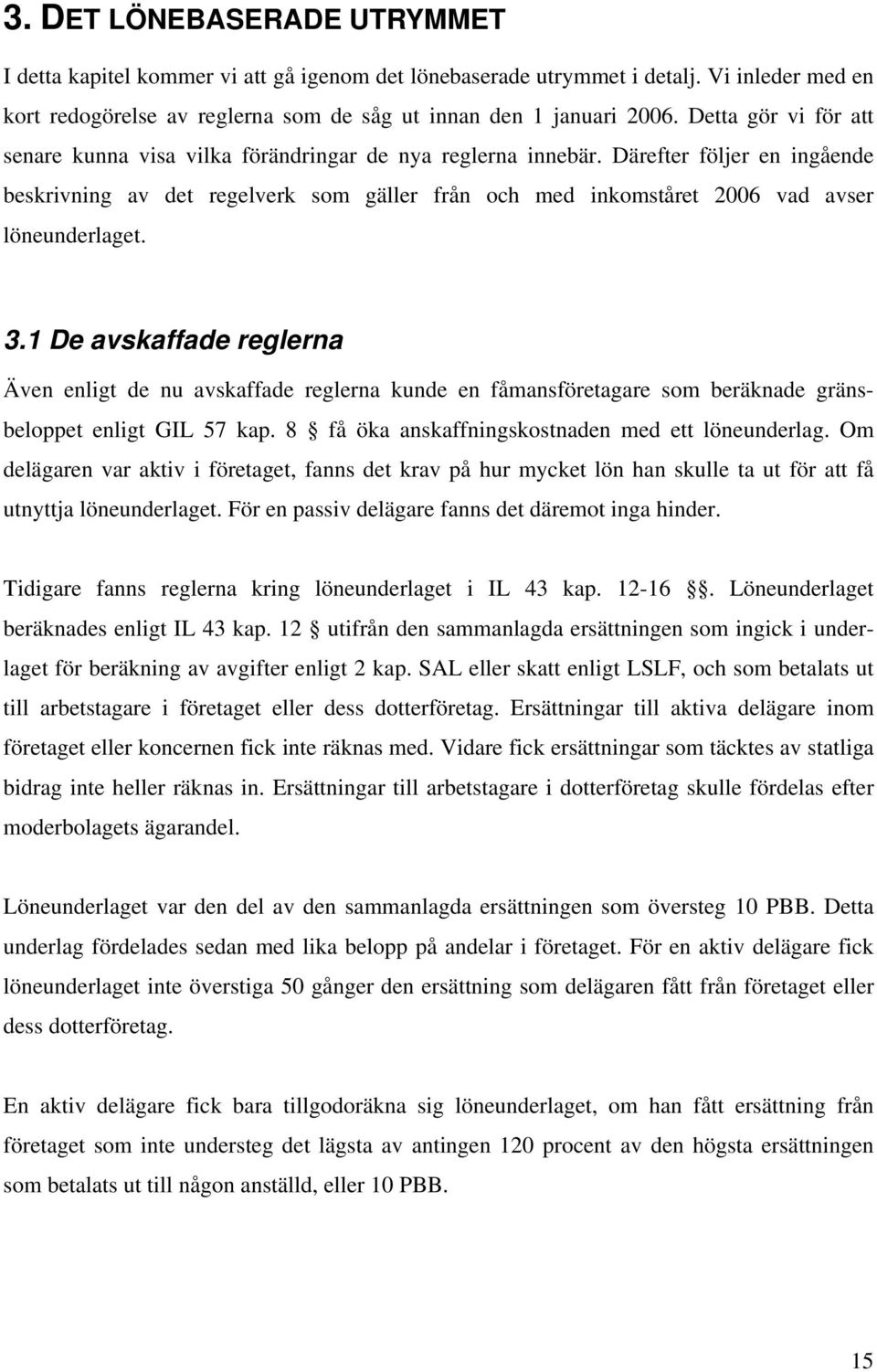 Därefter följer en ingående beskrivning av det regelverk som gäller från och med inkomståret 2006 vad avser löneunderlaget. 3.