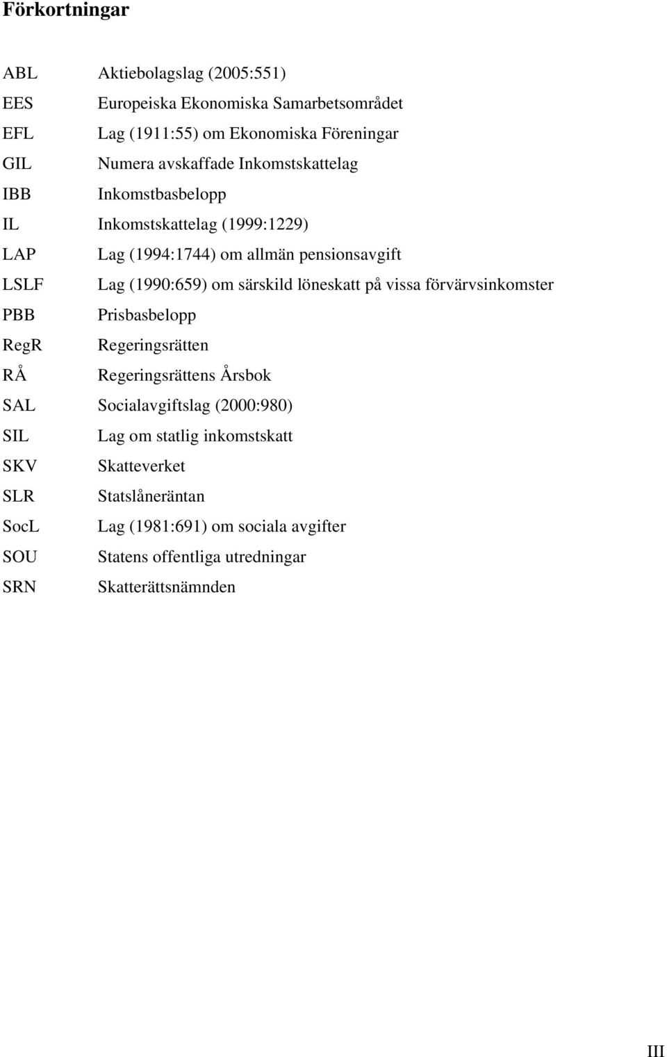 särskild löneskatt på vissa förvärvsinkomster PBB Prisbasbelopp RegR Regeringsrätten RÅ Regeringsrättens Årsbok SAL Socialavgiftslag (2000:980) SIL