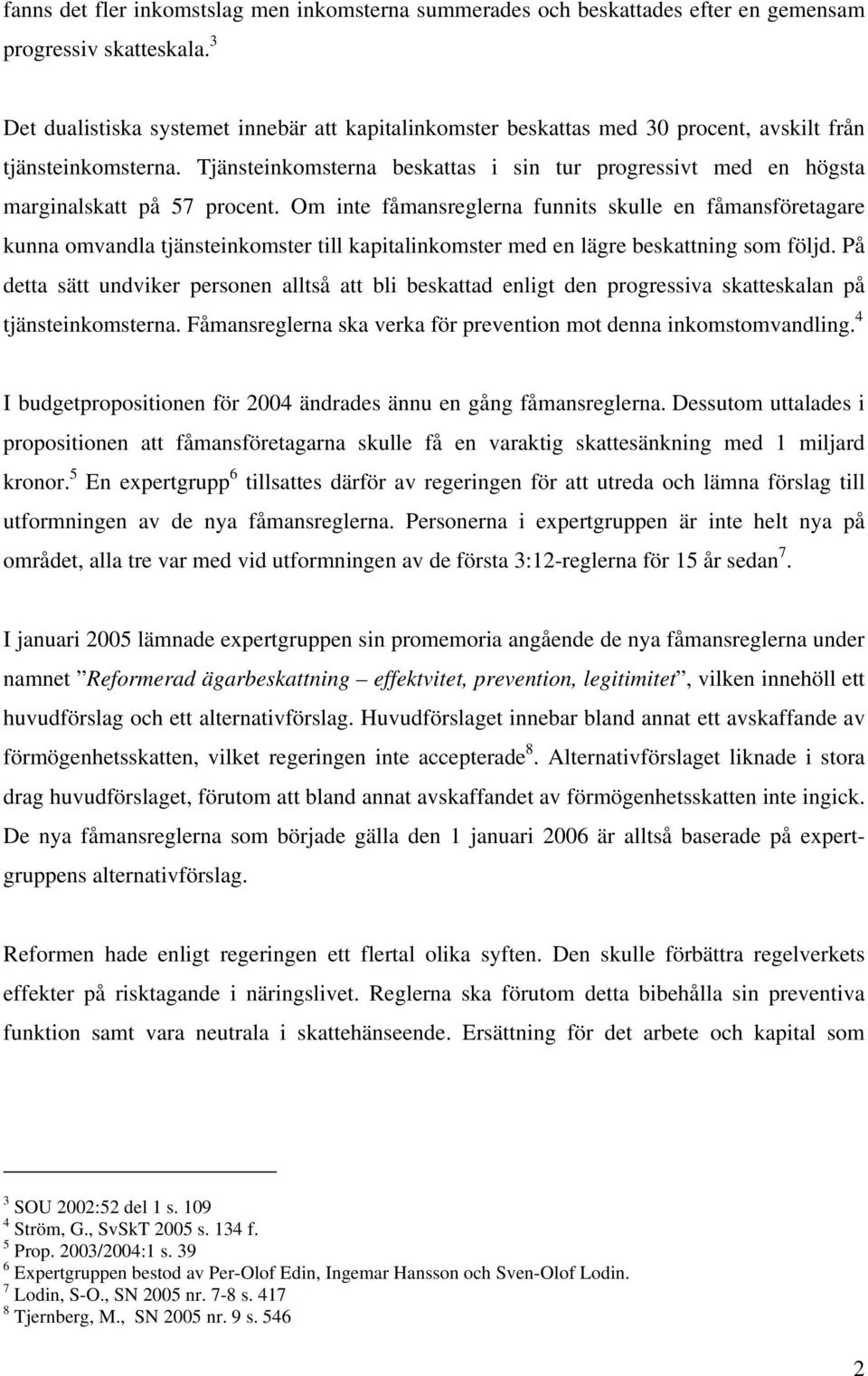 Tjänsteinkomsterna beskattas i sin tur progressivt med en högsta marginalskatt på 57 procent.