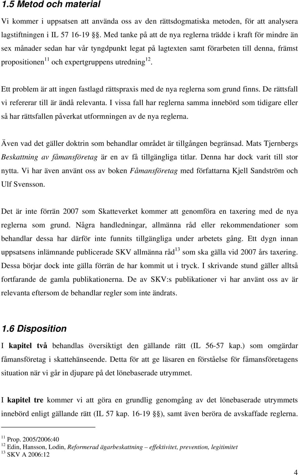 12. Ett problem är att ingen fastlagd rättspraxis med de nya reglerna som grund finns. De rättsfall vi refererar till är ändå relevanta.