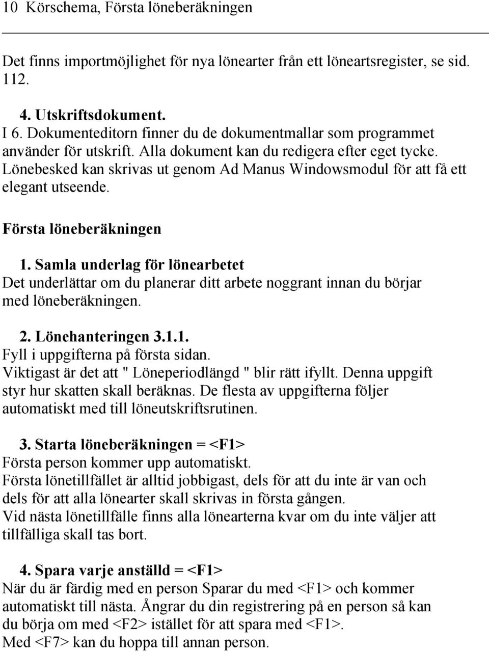 Lönebesked kan skrivas ut genom Ad Manus Windowsmodul för att få ett elegant utseende. Första löneberäkningen 1.