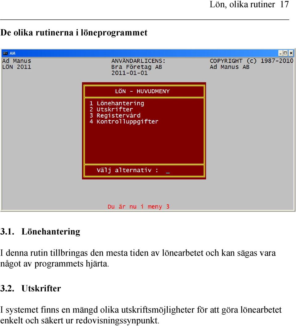 Lönehantering I denna rutin tillbringas den mesta tiden av lönearbetet och kan