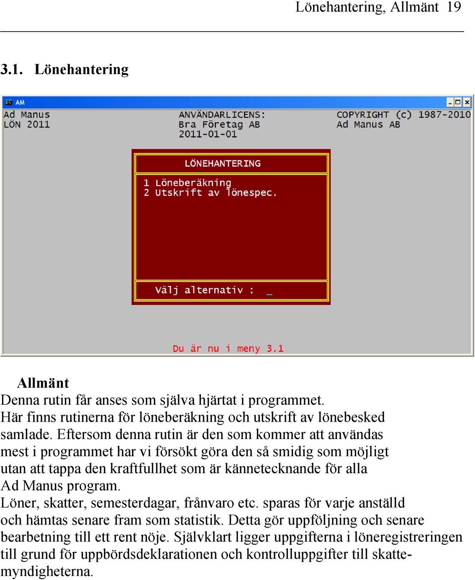 Eftersom denna rutin är den som kommer att användas mest i programmet har vi försökt göra den så smidig som möjligt utan att tappa den kraftfullhet som är kännetecknande