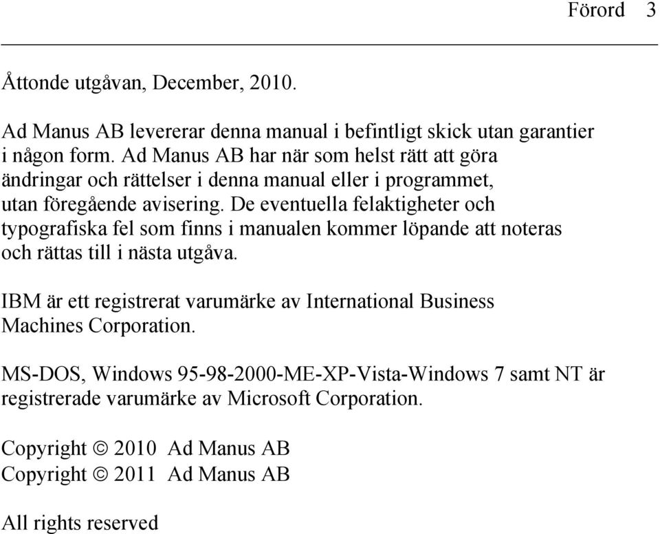 De eventuella felaktigheter och typografiska fel som finns i manualen kommer löpande att noteras och rättas till i nästa utgåva.