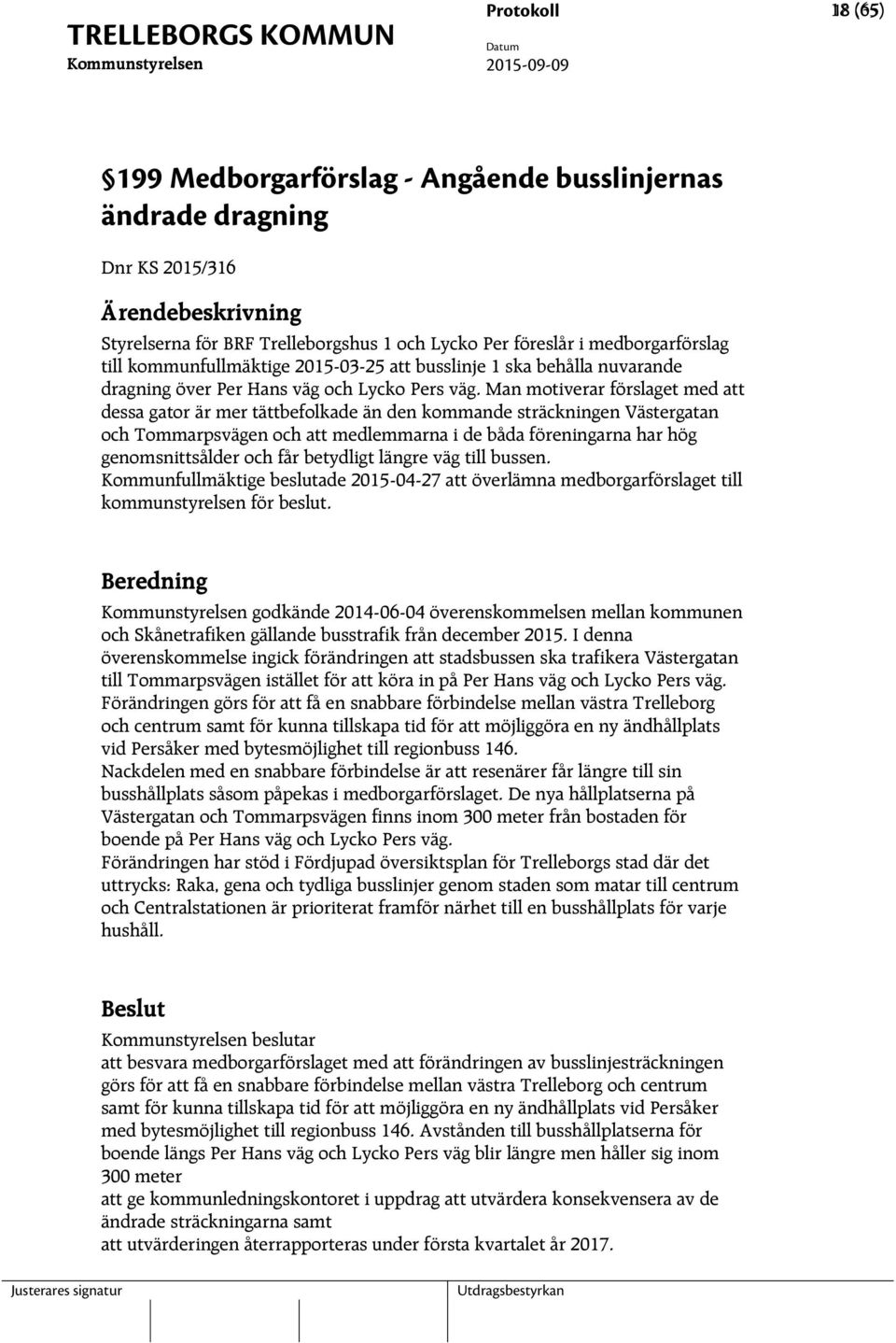 Man motiverar förslaget med att dessa gator är mer tättbefolkade än den kommande sträckningen Västergatan och Tommarpsvägen och att medlemmarna i de båda föreningarna har hög genomsnittsålder och får