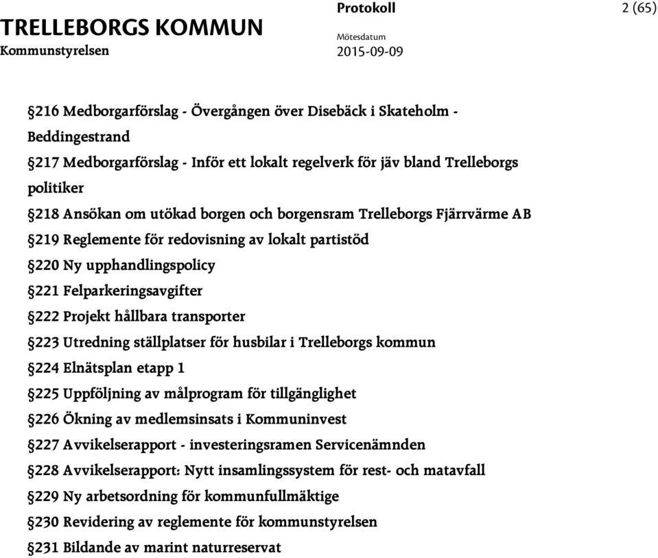 transporter 223 Utredning ställplatser för husbilar i Trelleborgs kommun 224 Elnätsplan etapp 1 225 Uppföljning av målprogram för tillgänglighet 226 Ökning av medlemsinsats i Kommuninvest 227