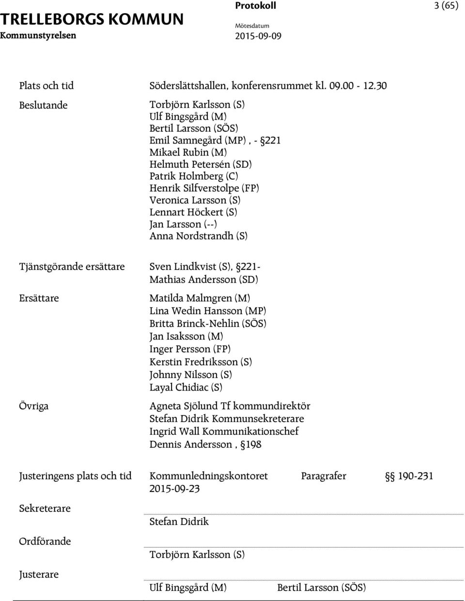 (S) Lennart Höckert (S) Jan Larsson (--) Anna Nordstrandh (S) Tjänstgörande ersättare Sven Lindkvist (S), 221- Mathias Andersson (SD) Ersättare Övriga Matilda Malmgren (M) Lina Wedin Hansson (MP)