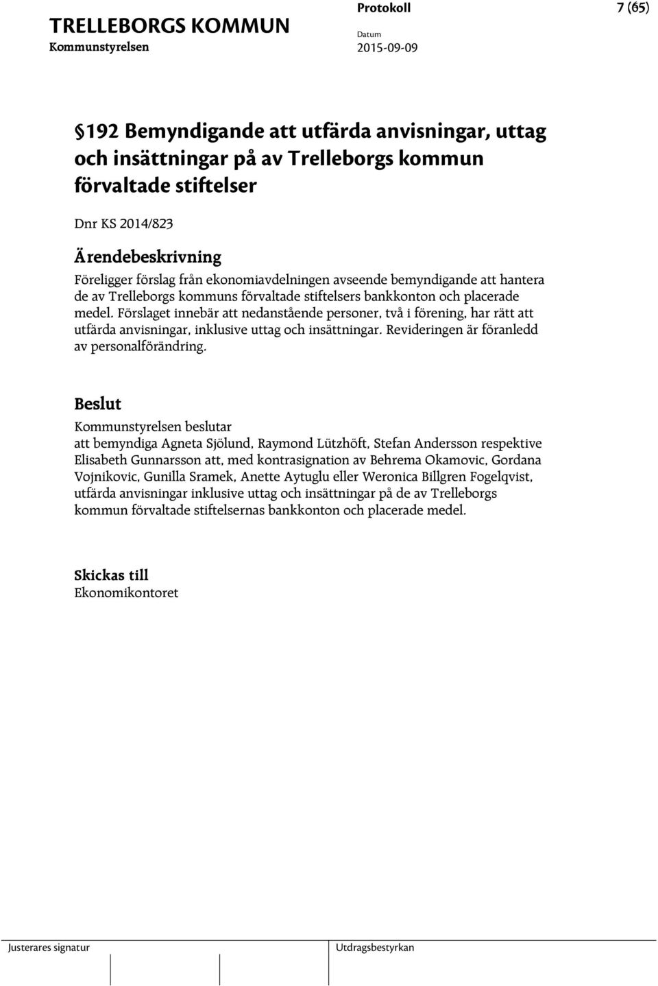 Förslaget innebär att nedanstående personer, två i förening, har rätt att utfärda anvisningar, inklusive uttag och insättningar. Revideringen är föranledd av personalförändring.