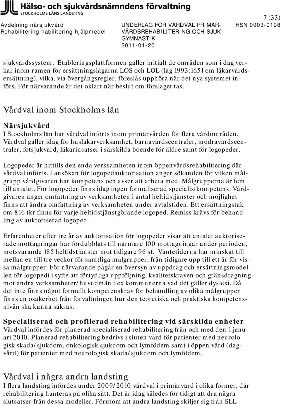 när det nya systemet införs. För närvarande är det oklart när beslut om förslaget tas.