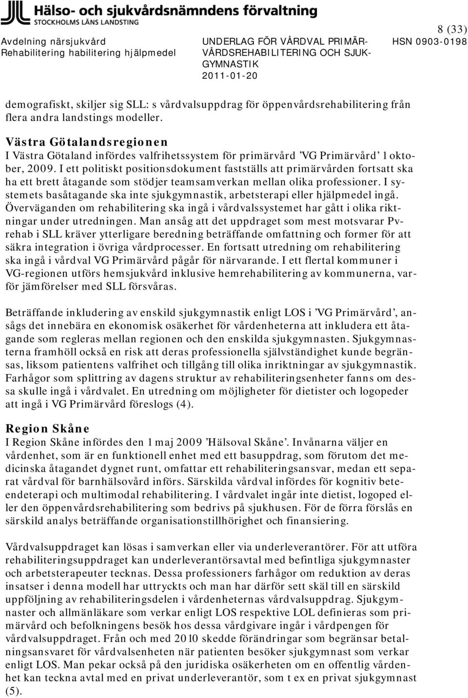 I ett politiskt positionsdokument fastställs att primärvården fortsatt ska ha ett brett åtagande som stödjer teamsamverkan mellan olika professioner.