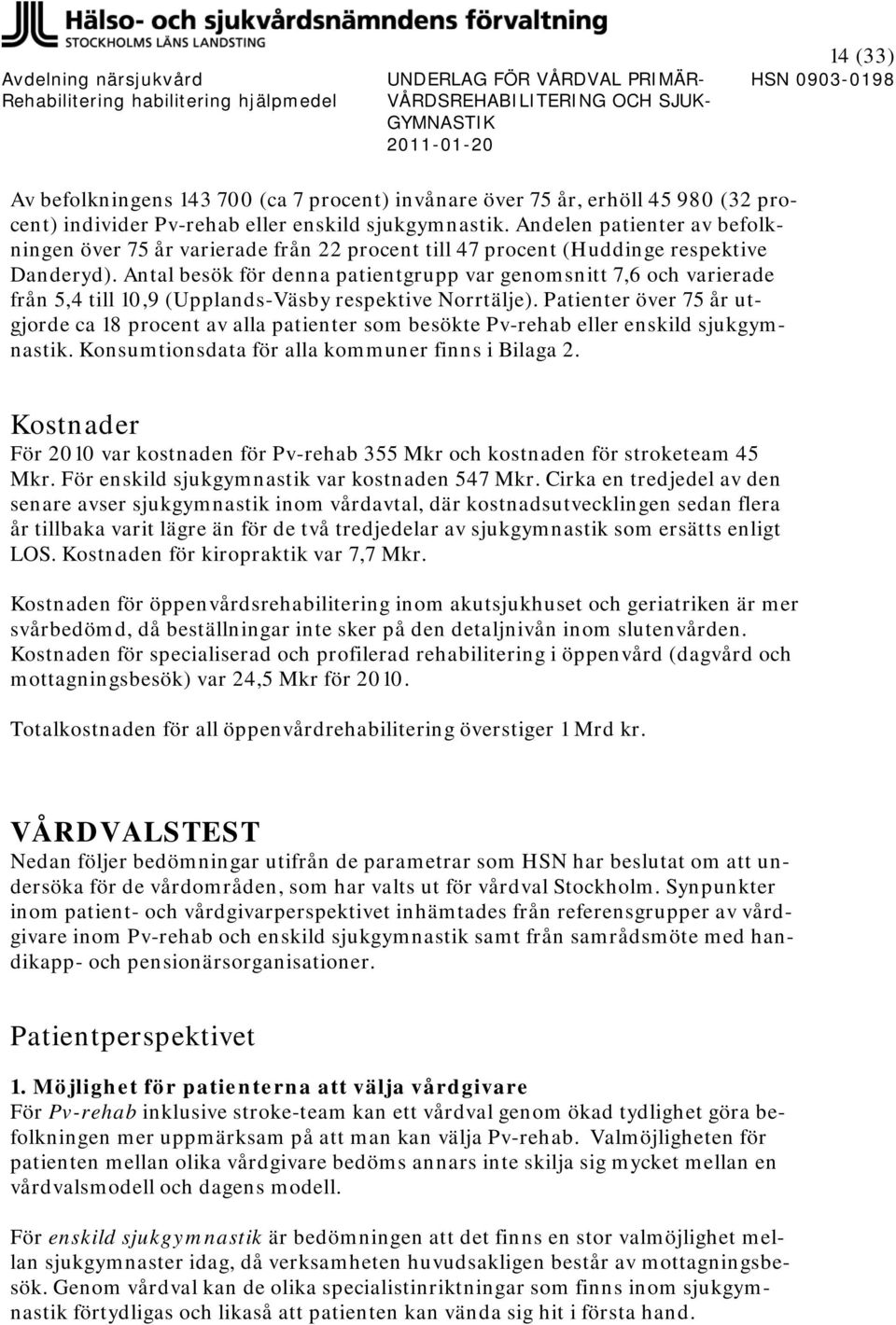 Antal besök för denna patientgrupp var genomsnitt 7,6 och varierade från 5,4 till 10,9 (Upplands-Väsby respektive Norrtälje).