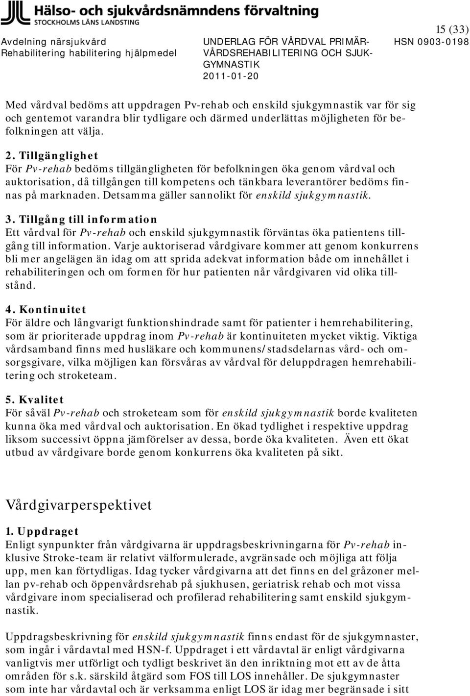 Detsamma gäller sannolikt för enskild sjukgymnastik. 3. Tillgång till information Ett vårdval för Pv-rehab och enskild sjukgymnastik förväntas öka patientens tillgång till information.