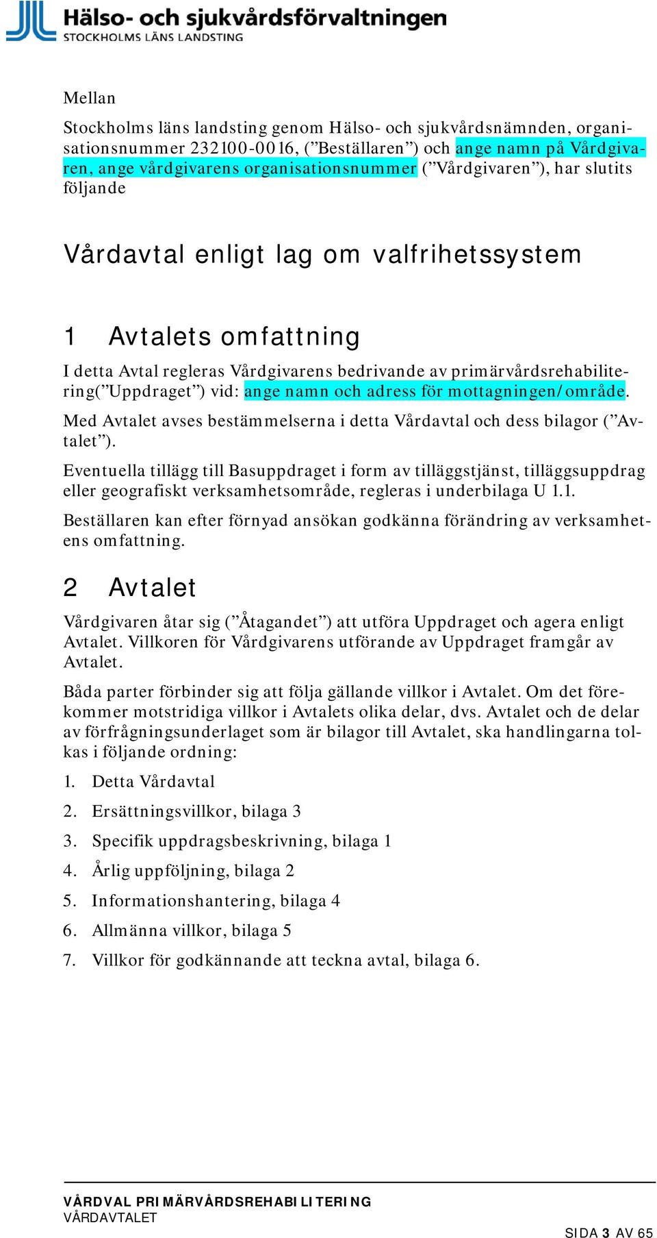 adress för mottagningen/område. Med Avtalet avses bestämmelserna i detta Vårdavtal och dess bilagor ( Avtalet ).