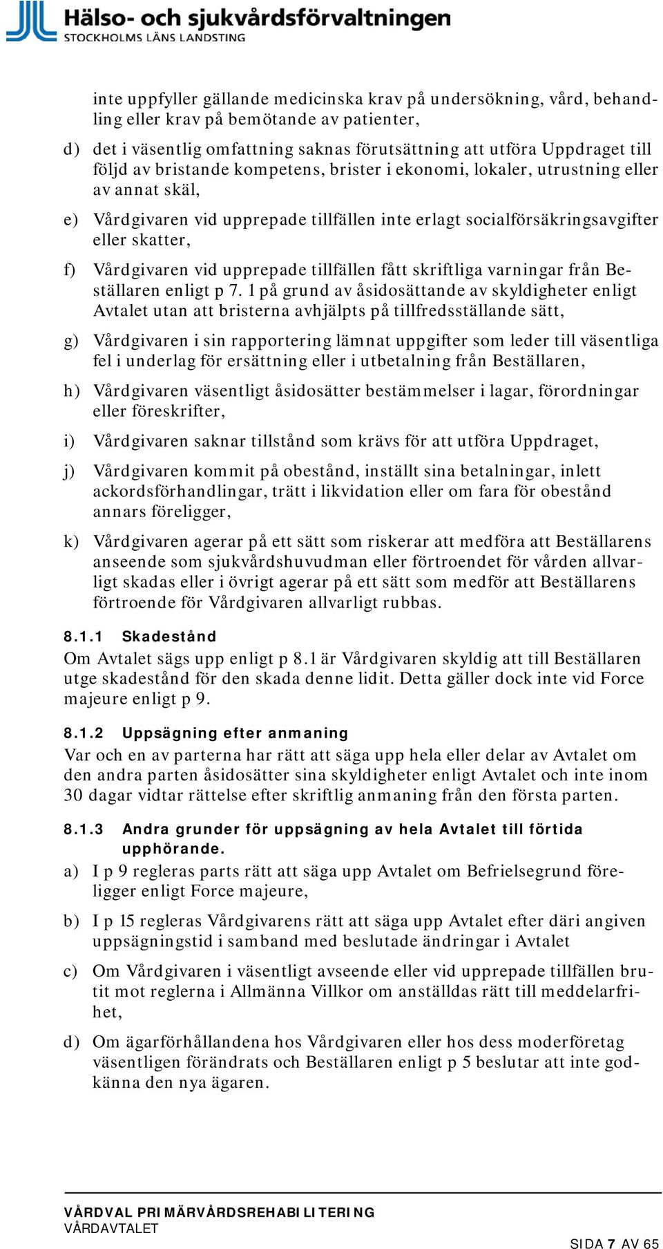 upprepade tillfällen fått skriftliga varningar från Beställaren enligt p 7.