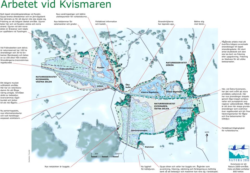 Nya vandringsstigar och bättre utsiktspunkter för rullstolsburna. Nya lekdammar för salamandrar och grodor. Förbättrad information och toalett. Strandmiljöerna har öppnats upp. Bättre stig mot Sörön.