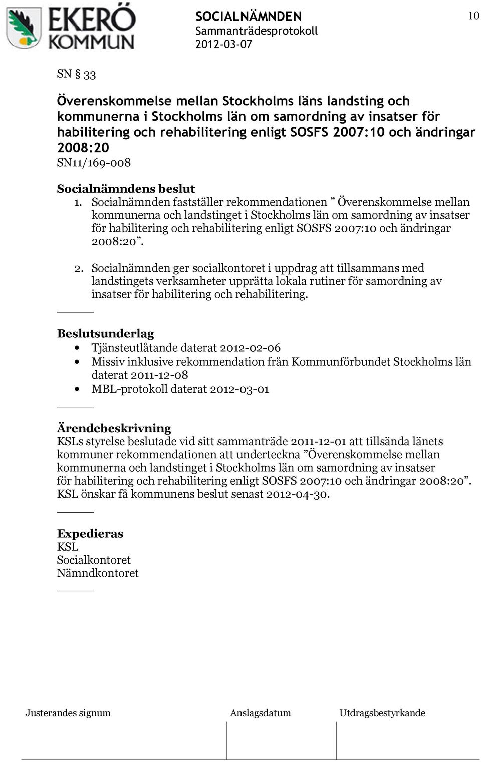 Socialnämnden fastställer rekommendationen Överenskommelse mellan kommunerna och landstinget i Stockholms län om samordning av insatser för habilitering och rehabilitering enligt SOSFS 2007:10 och
