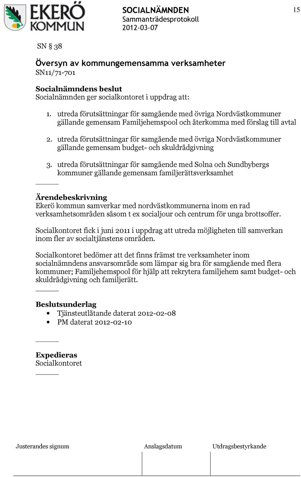 utreda förutsättningar för samgående med övriga Nordvästkommuner gällande gemensam budget- och skuldrådgivning 3.