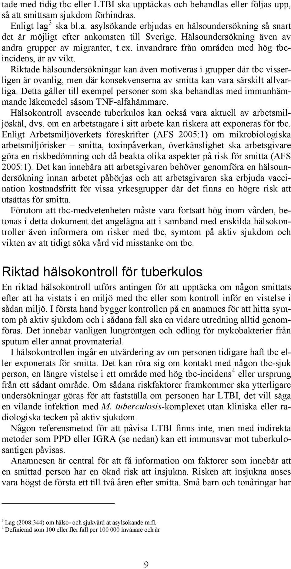 Riktade hälsoundersökningar kan även motiveras i grupper där tbc visserligen är ovanlig, men där konsekvenserna av smitta kan vara särskilt allvarliga.