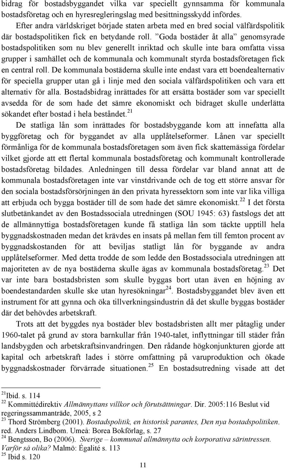Goda bostäder åt alla genomsyrade bostadspolitiken som nu blev generellt inriktad och skulle inte bara omfatta vissa grupper i samhället och de kommunala och kommunalt styrda bostadsföretagen fick en