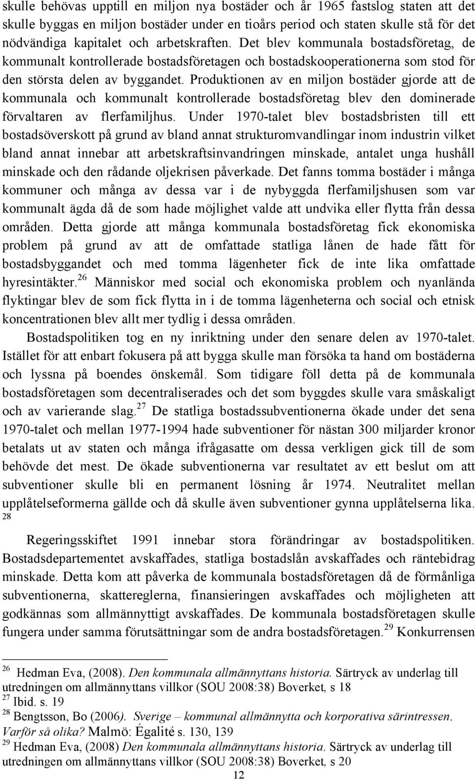 Produktionen av en miljon bostäder gjorde att de kommunala och kommunalt kontrollerade bostadsföretag blev den dominerade förvaltaren av flerfamiljhus.
