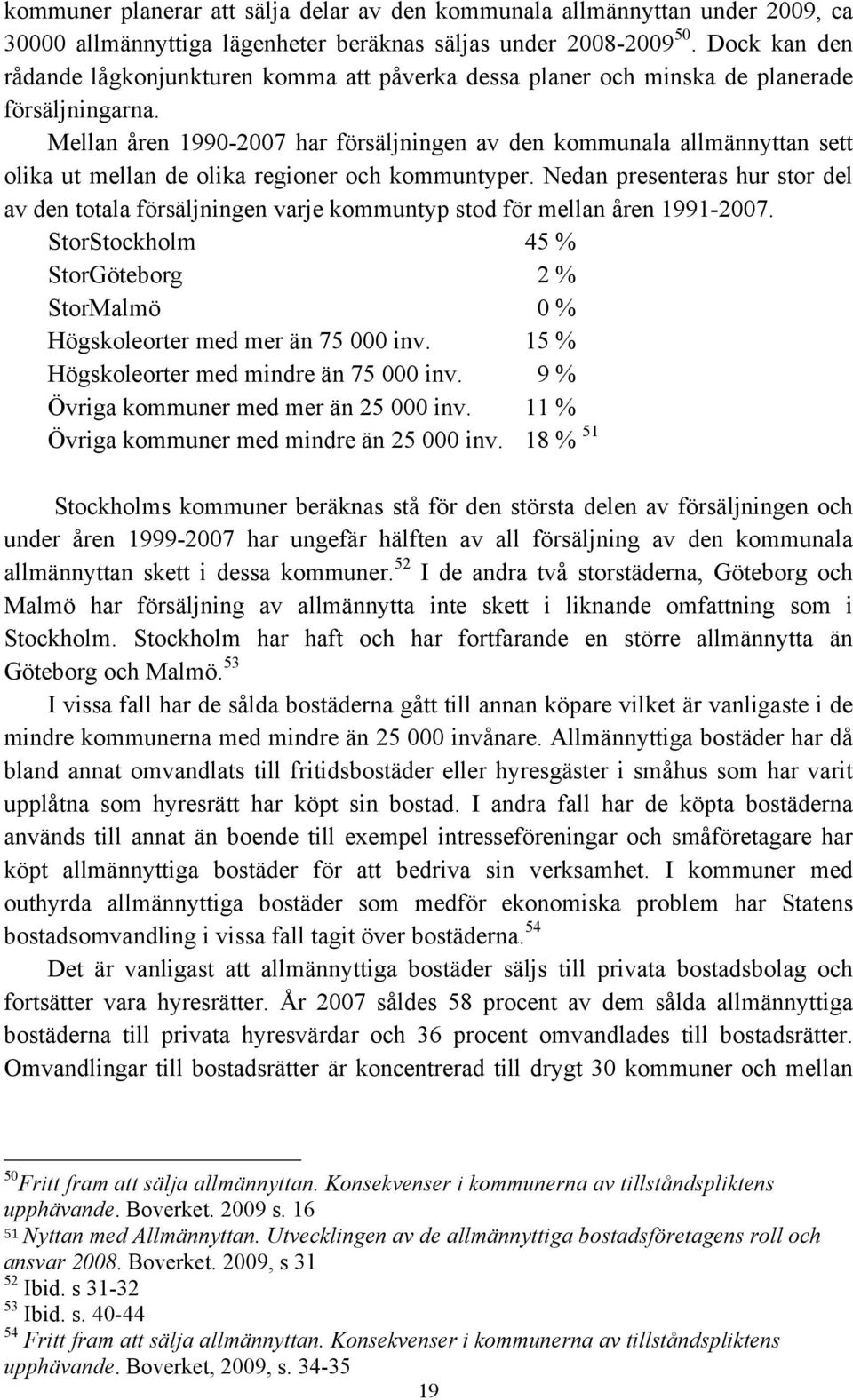 Mellan åren 1990-2007 har försäljningen av den kommunala allmännyttan sett olika ut mellan de olika regioner och kommuntyper.