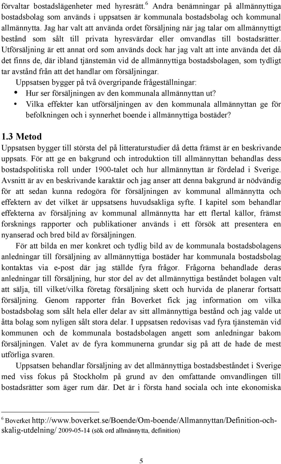 Utförsäljning är ett annat ord som används dock har jag valt att inte använda det då det finns de, där ibland tjänstemän vid de allmännyttiga bostadsbolagen, som tydligt tar avstånd från att det