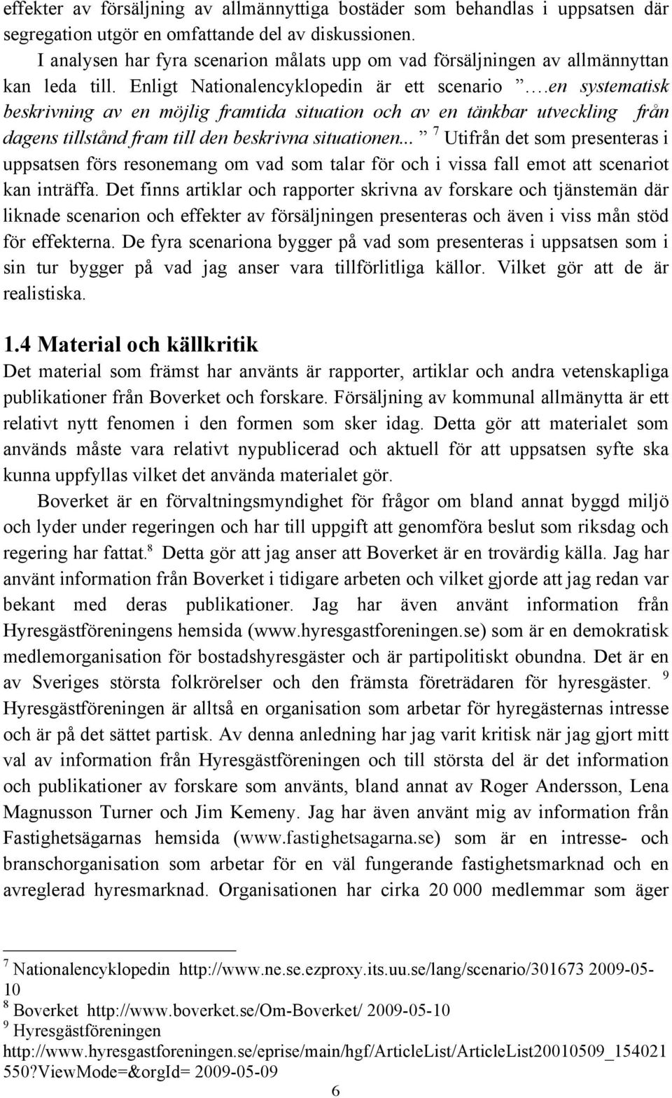 en systematisk beskrivning av en möjlig framtida situation och av en tänkbar utveckling från dagens tillstånd fram till den beskrivna situationen.
