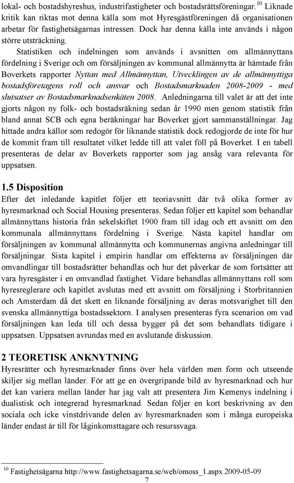 Statistiken och indelningen som används i avsnitten om allmännyttans fördelning i Sverige och om försäljningen av kommunal allmännytta är hämtade från Boverkets rapporter Nyttan med Allmännyttan,