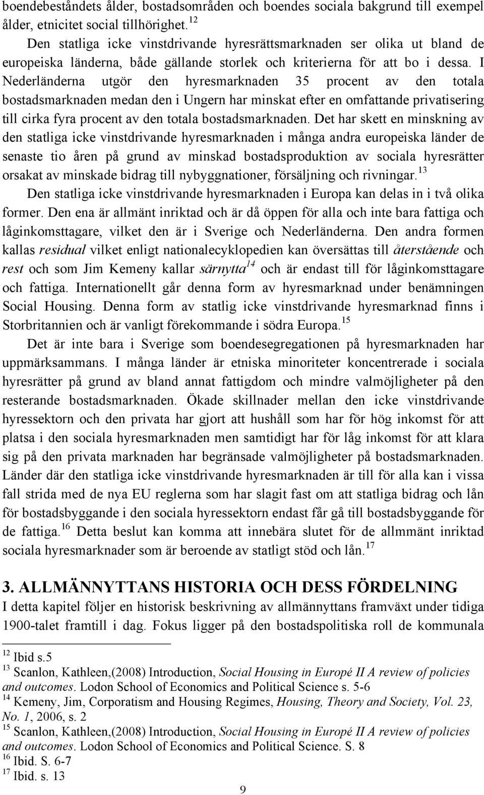 I Nederländerna utgör den hyresmarknaden 35 procent av den totala bostadsmarknaden medan den i Ungern har minskat efter en omfattande privatisering till cirka fyra procent av den totala