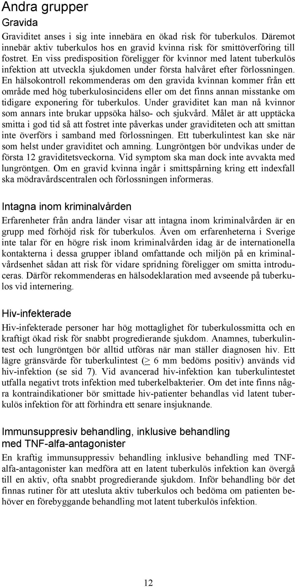 En hälsokontroll rekommenderas om den gravida kvinnan kommer från ett område med hög tuberkulosincidens eller om det finns annan misstanke om tidigare exponering för tuberkulos.