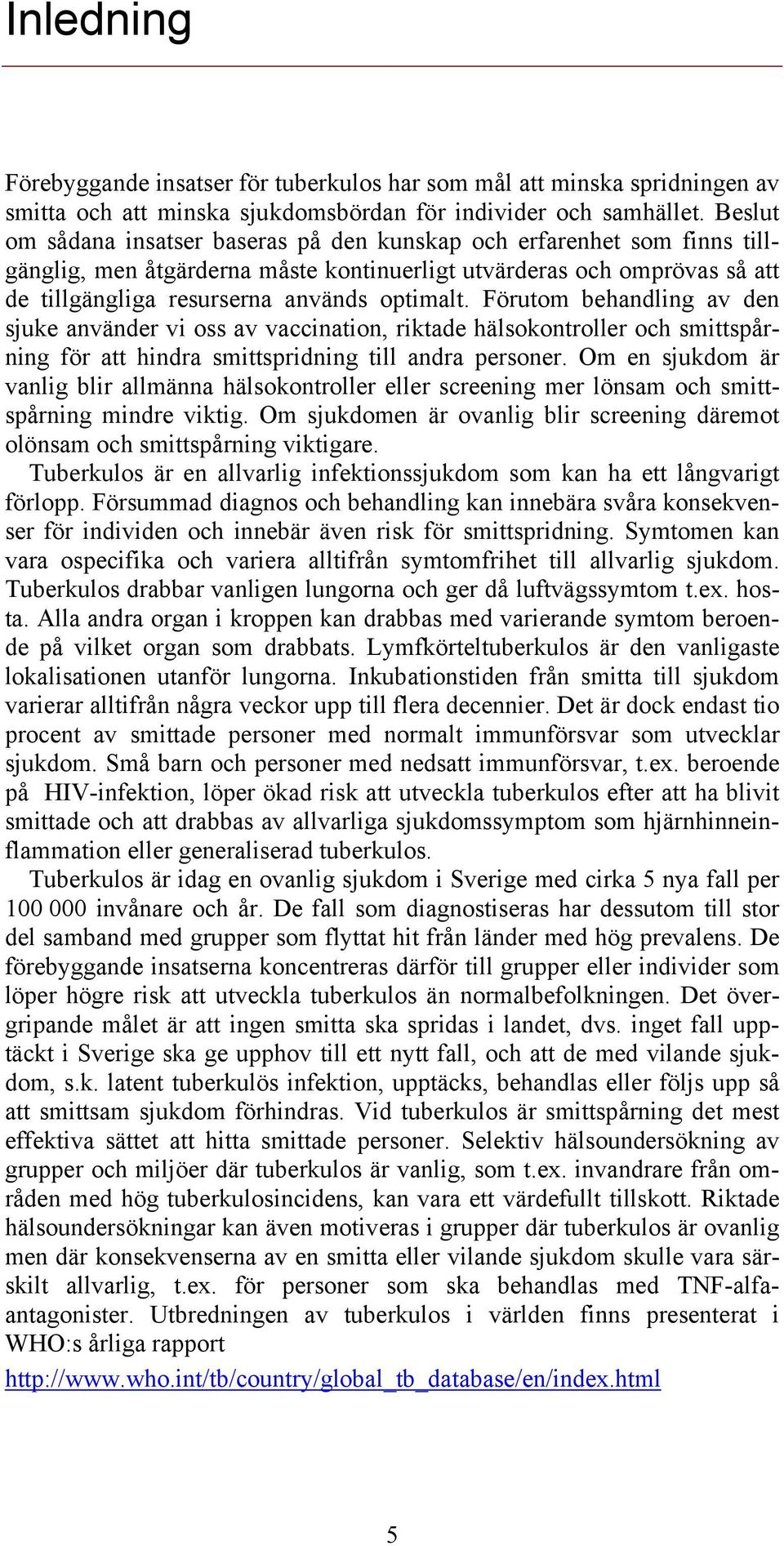 Förutom behandling av den sjuke använder vi oss av vaccination, riktade hälsokontroller och smittspårning för att hindra smittspridning till andra personer.