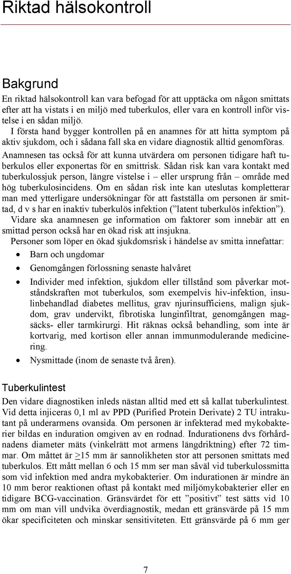 Anamnesen tas också för att kunna utvärdera om personen tidigare haft tuberkulos eller exponertas för en smittrisk.