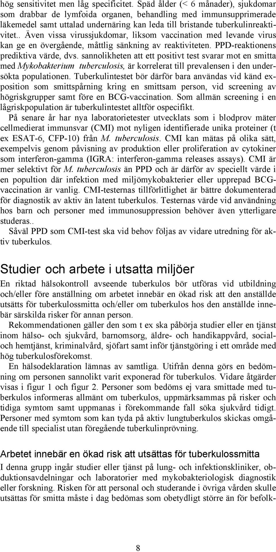 . Även vissa virussjukdomar, liksom vaccination med levande virus kan ge en övergående, måttlig sänkning av reaktiviteten. PPD-reaktionens prediktiva värde, dvs.