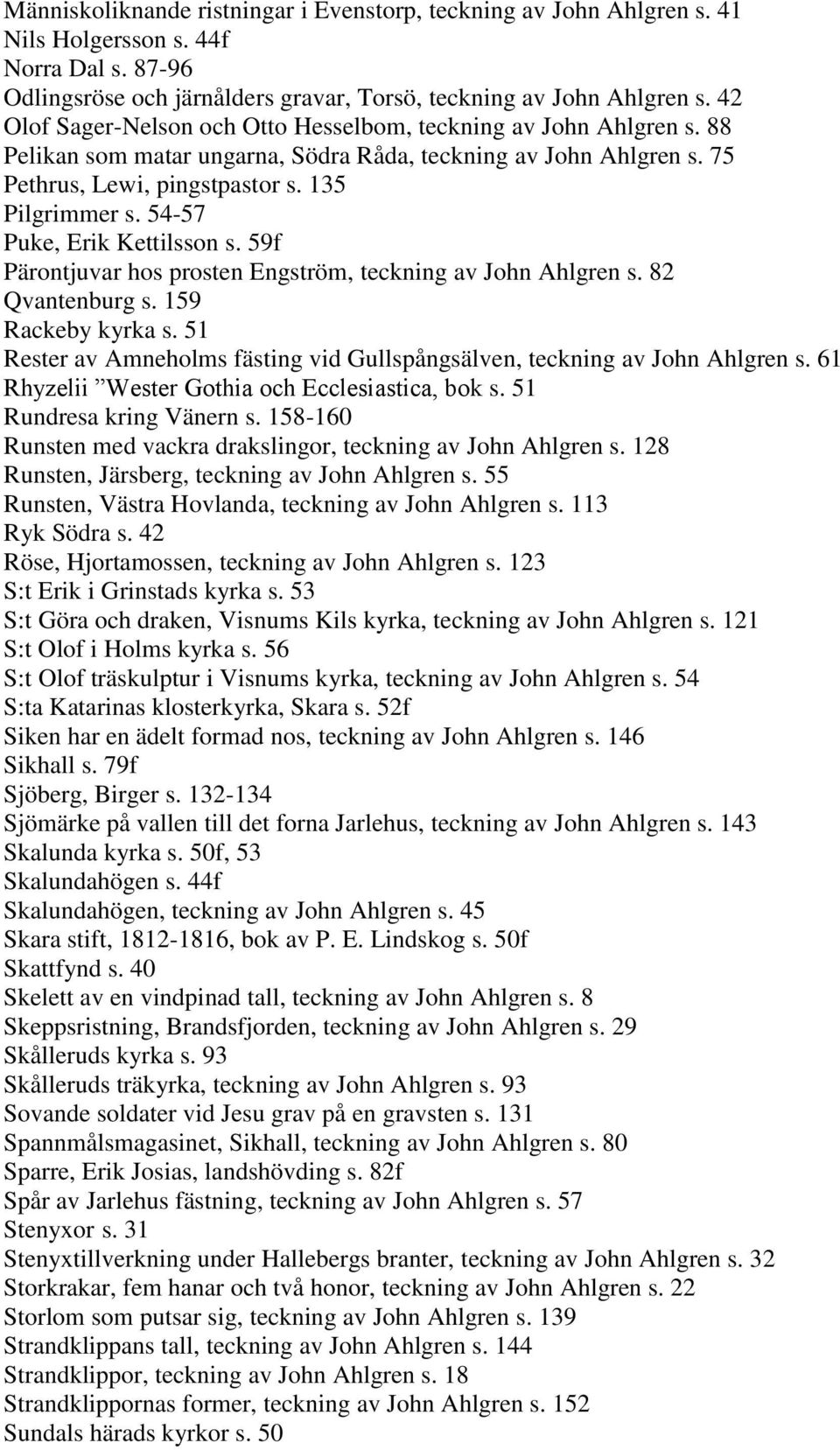 54-57 Puke, Erik Kettilsson s. 59f Pärontjuvar hos prosten Engström, teckning av John Ahlgren s. 82 Qvantenburg s. 159 Rackeby kyrka s.