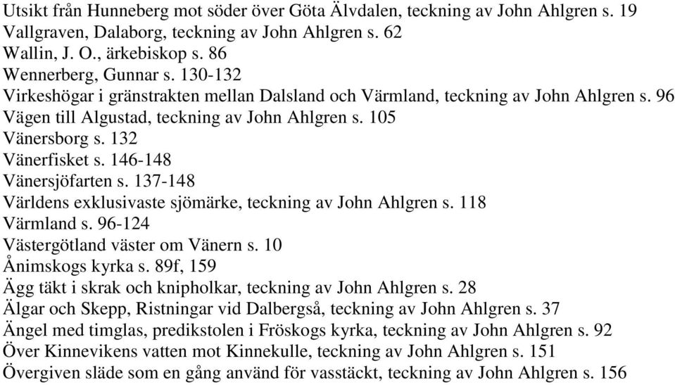 146-148 Vänersjöfarten s. 137-148 Världens exklusivaste sjömärke, teckning av John Ahlgren s. 118 Värmland s. 96-124 Västergötland väster om Vänern s. 10 Ånimskogs kyrka s.