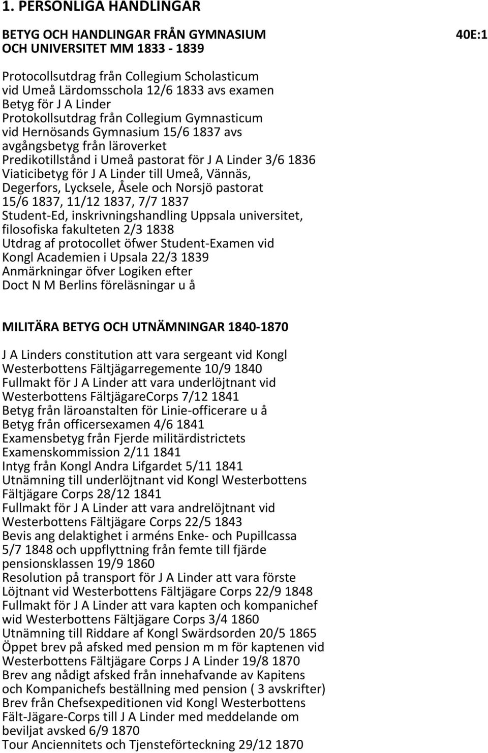 Linder till Umeå, Vännäs, Degerfors, Lycksele, Åsele och Norsjö pastorat 15/6 1837, 11/12 1837, 7/7 1837 Student Ed, inskrivningshandling Uppsala universitet, filosofiska fakulteten 2/3 1838 Utdrag