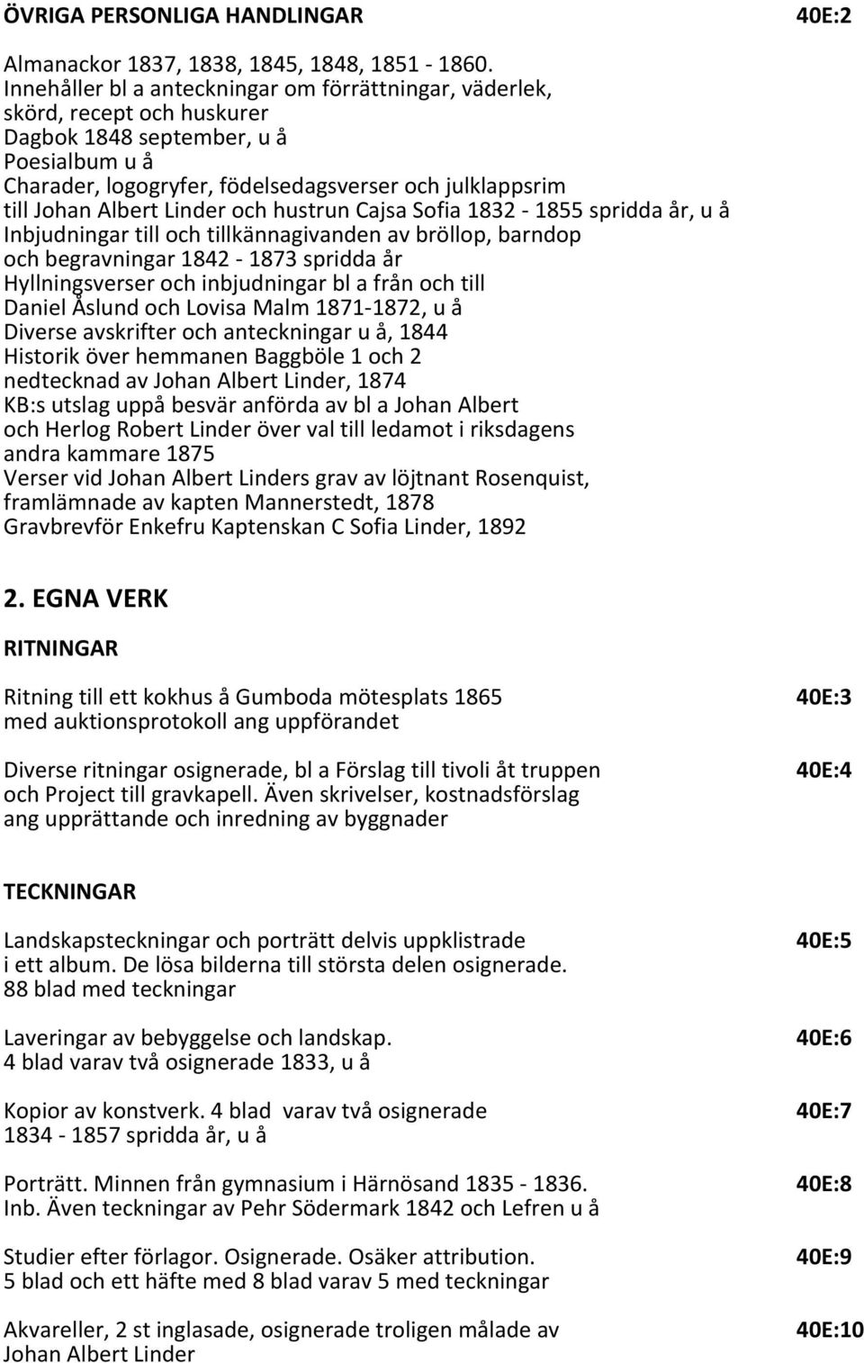 Albert Linder och hustrun Cajsa Sofia 1832 1855 spridda år, u å Inbjudningar till och tillkännagivanden av bröllop, barndop och begravningar 1842 1873 spridda år Hyllningsverser och inbjudningar bl a