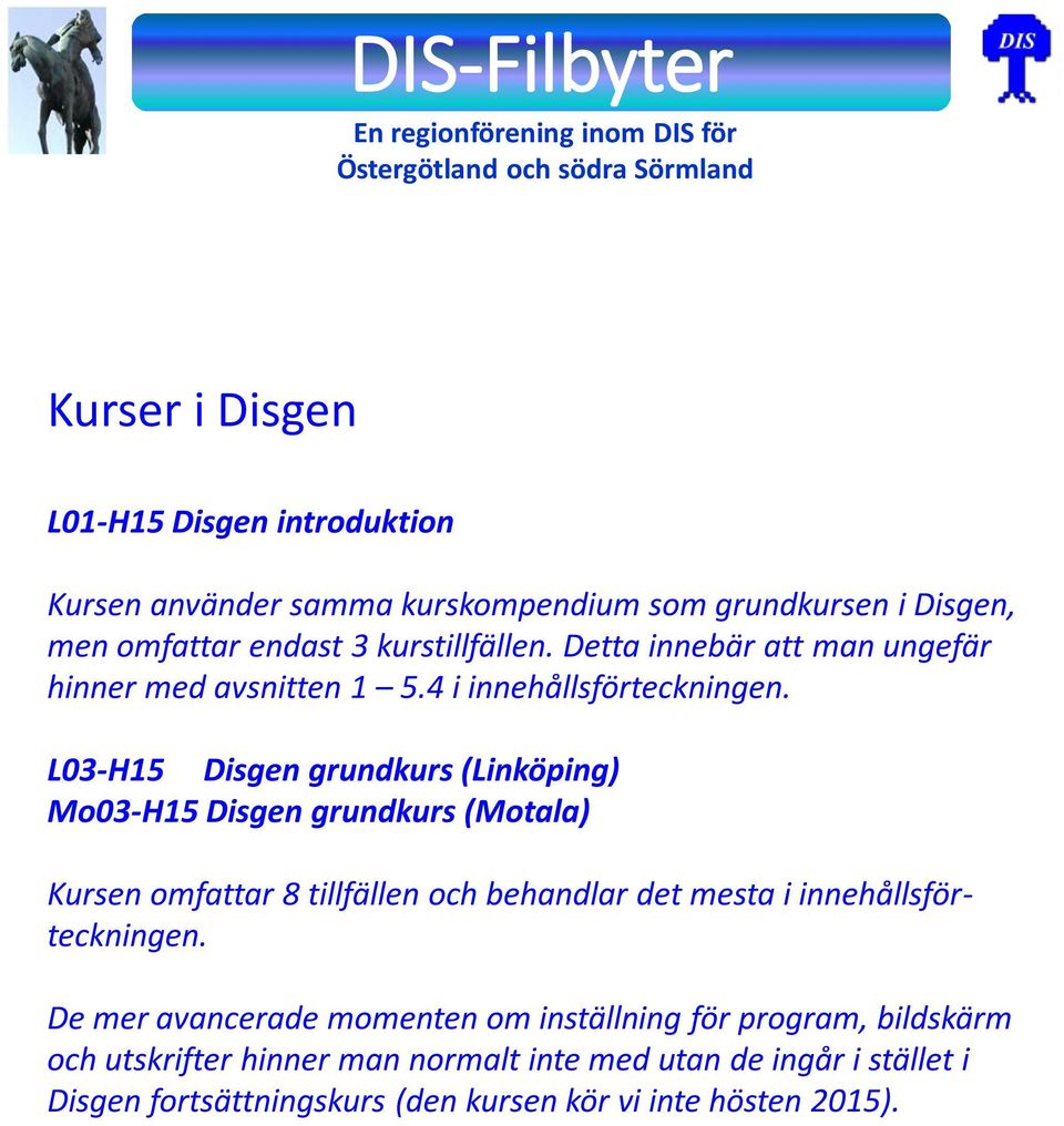 L03-H15 Disgen grundkurs (Linköping) Mo03-H15 Disgen grundkurs (Motala) Kursen omfattar 8 tillfällen och behandlar det mesta i innehållsförteckningen.
