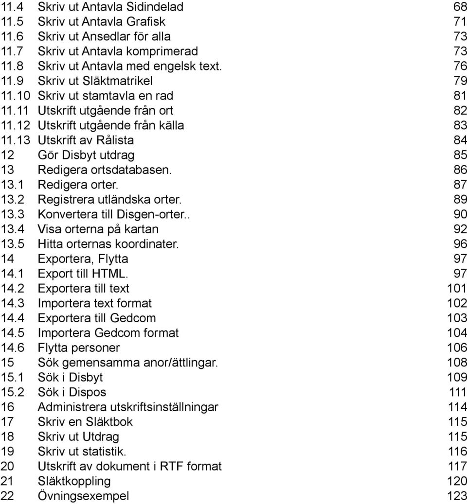 13 Utskrift av Rålista 84 12 Gör Disbyt utdrag 85 13 Redigera ortsdatabasen. 86 13.1 Redigera orter. 87 13.2 Registrera utländska orter. 89 13.3 Konvertera till Disgen-orter.. 90 13.