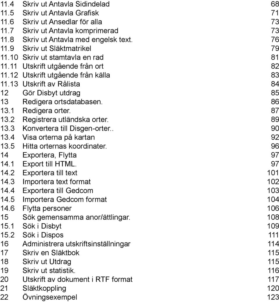 13 Utskrift av Rålista 84 12 Gör Disbyt utdrag 85 13 Redigera ortsdatabasen. 86 13.1 Redigera orter. 87 13.2 Registrera utländska orter. 89 13.3 Konvertera till Disgen-orter.. 90 13.